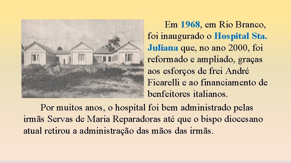 Em 1968, em Rio Branco, foi inaugurado o Hospital Sta. Juliana que, no ano