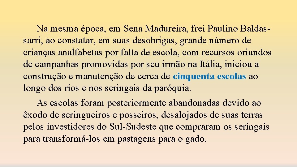 Na mesma época, em Sena Madureira, frei Paulino Baldassarri, ao constatar, em suas desobrigas,