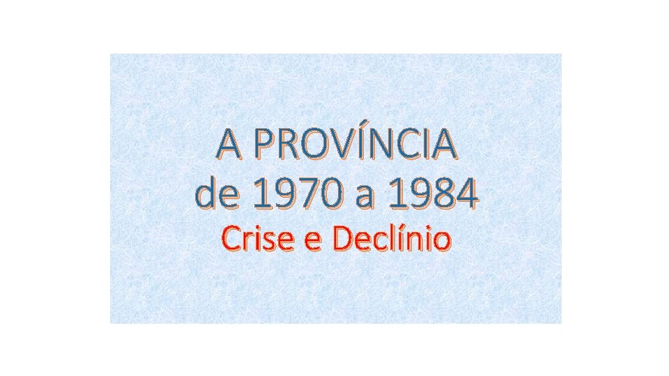 A PROVÍNCIA de 1970 a 1984 Crise e Declínio 