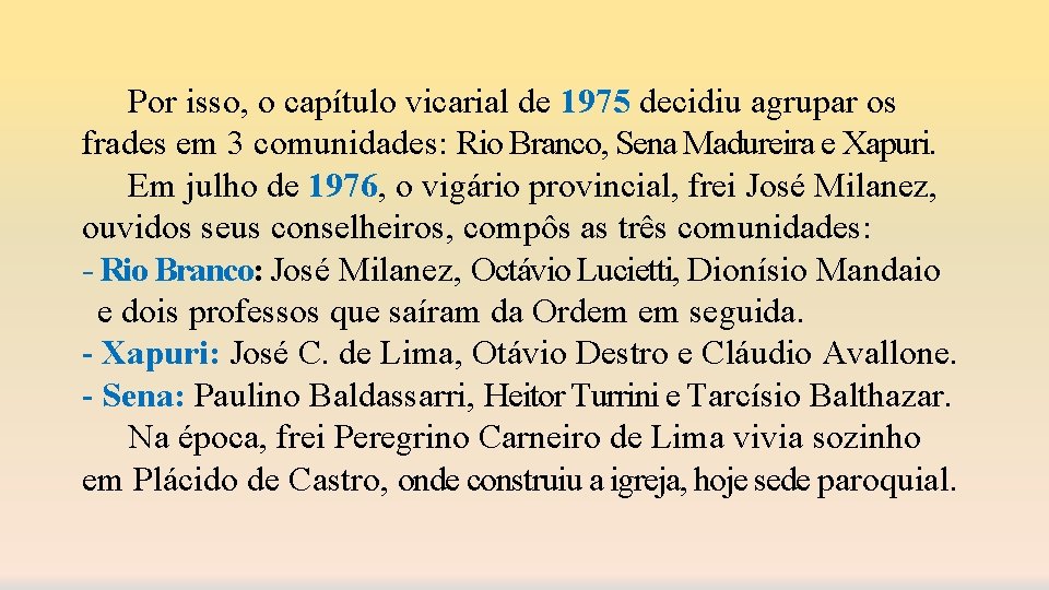 Por isso, o capítulo vicarial de 1975 decidiu agrupar os frades em 3 comunidades: