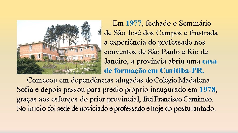 Em 1977, fechado o Seminário de São José dos Campos e frustrada a experiência