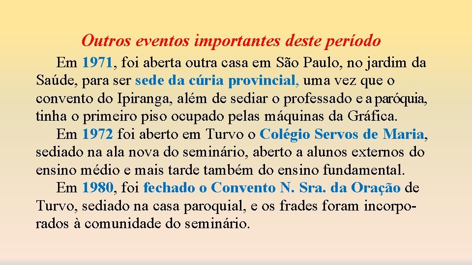 Outros eventos importantes deste período Em 1971, foi aberta outra casa em São Paulo,