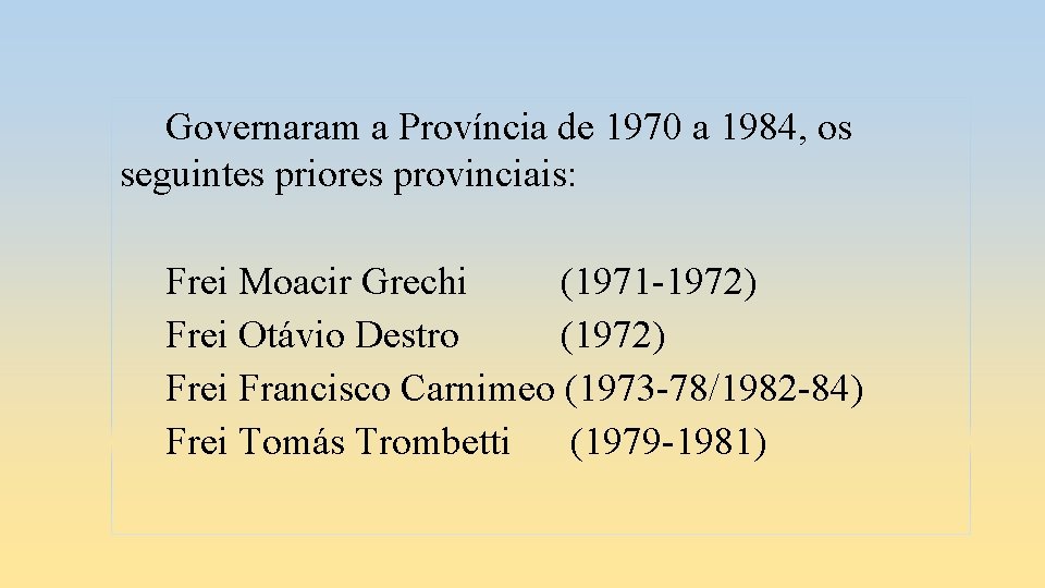 Governaram a Província de 1970 a 1984, os seguintes priores provinciais: Frei Moacir Grechi