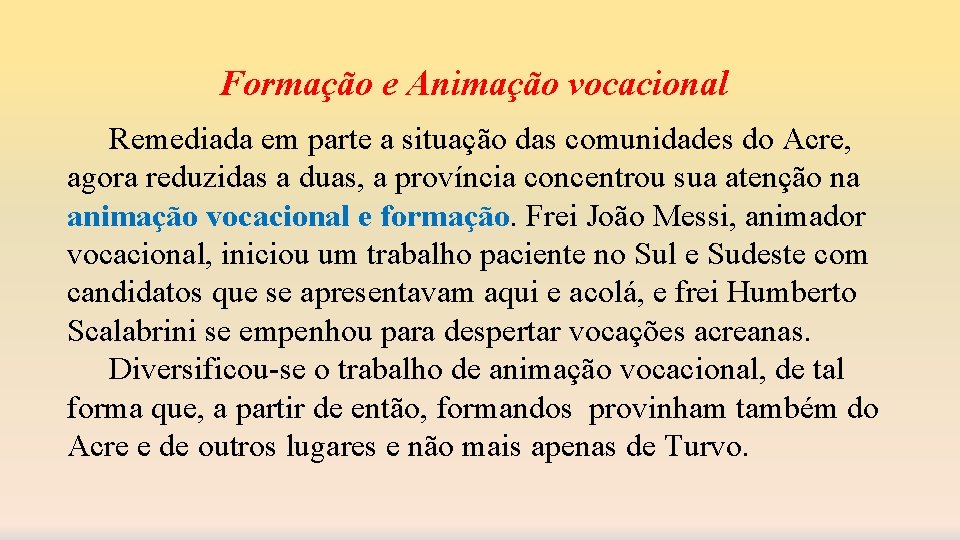 Formação e Animação vocacional Remediada em parte a situação das comunidades do Acre, agora