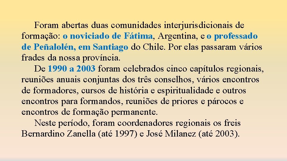 Foram abertas duas comunidades interjurisdicionais de formação: o noviciado de Fátima, Argentina, e o