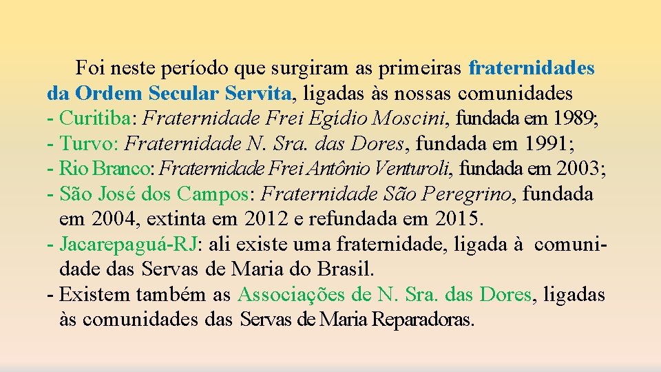 Foi neste período que surgiram as primeiras fraternidades da Ordem Secular Servita, ligadas às