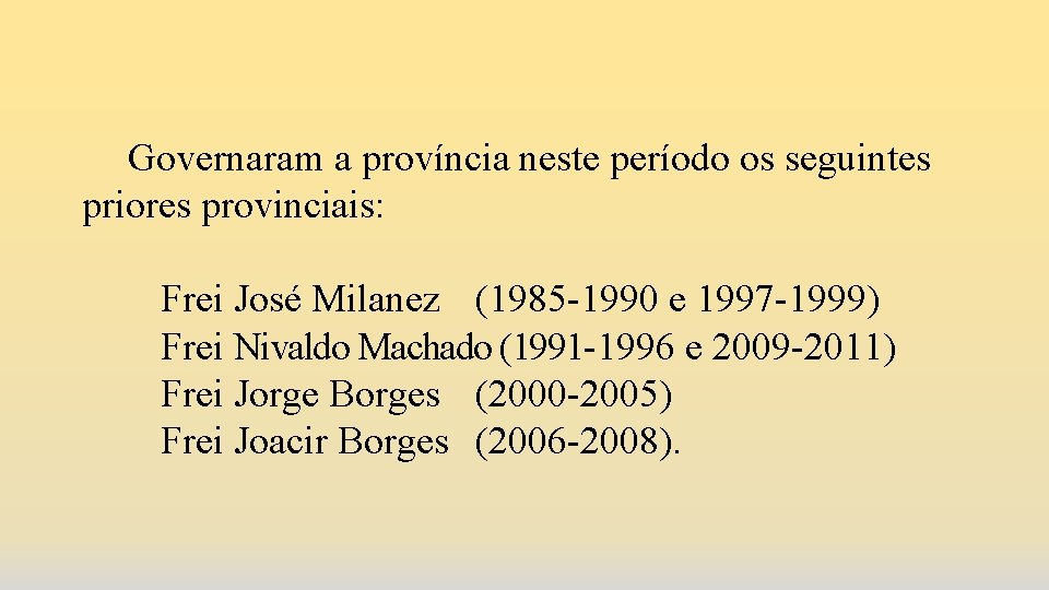 Governaram a província neste período os seguintes priores provinciais: Frei José Milanez (1985 -1990