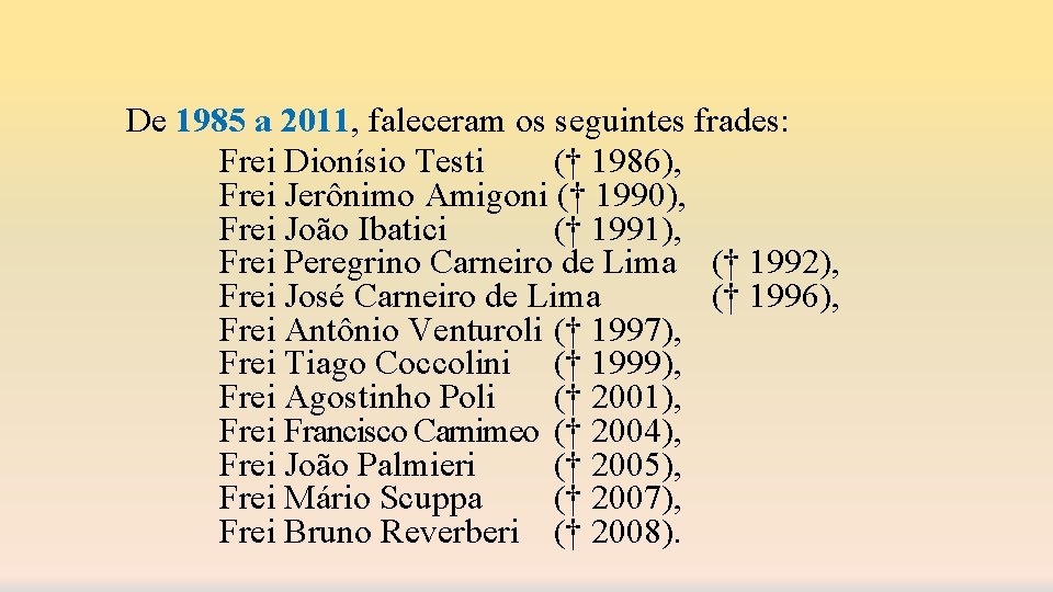 De 1985 a 2011, faleceram os seguintes frades: Frei Dionísio Testi († 1986), Frei