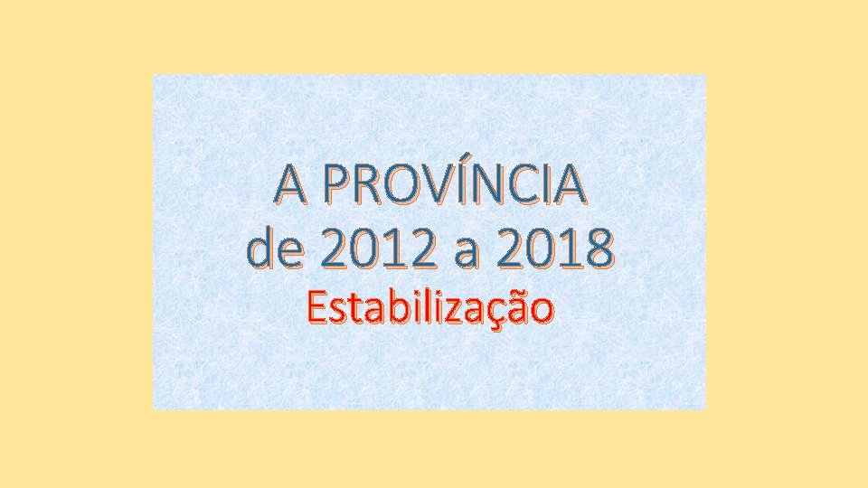 A PROVÍNCIA de 2012 a 2018 Estabilização 