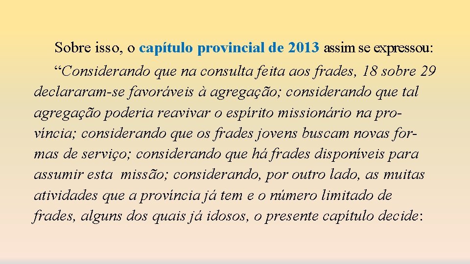 Sobre isso, o capítulo provincial de 2013 assim se expressou: “Considerando que na consulta