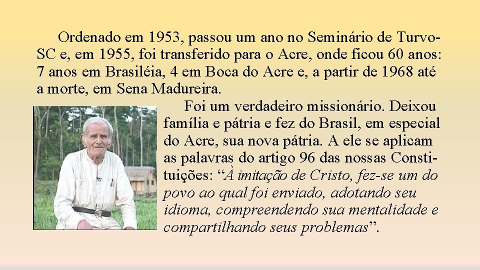 Ordenado em 1953, passou um ano no Seminário de Turvo. SC e, em 1955,