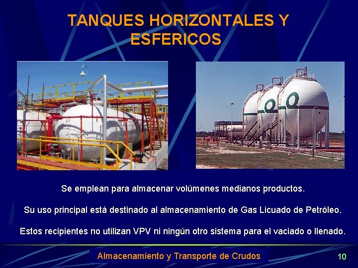 TANQUES HORIZONTALES Y ESFERICOS Se emplean para almacenar volúmenes medianos productos. Su uso principal