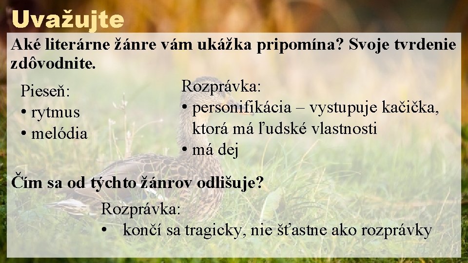 Uvažujte Aké literárne žánre vám ukážka pripomína? Svoje tvrdenie zdôvodnite. Rozprávka: Pieseň: • personifikácia