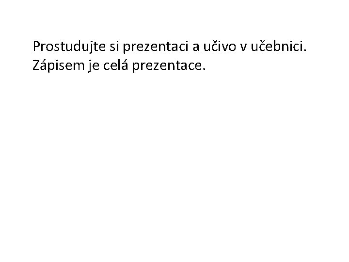 Prostudujte si prezentaci a učivo v učebnici. Zápisem je celá prezentace. 
