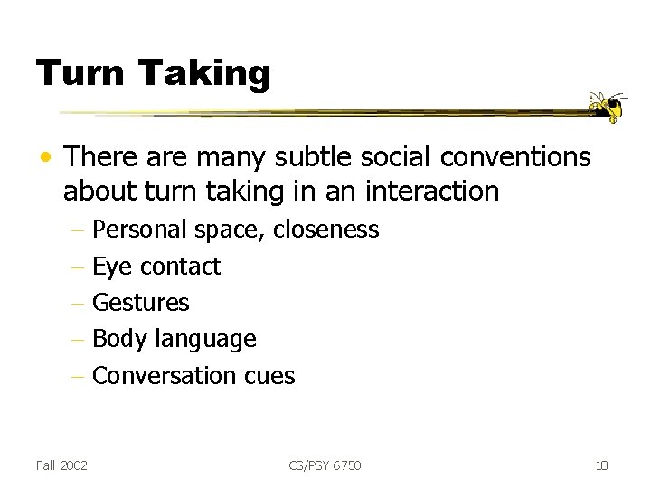 Turn Taking • There are many subtle social conventions about turn taking in an