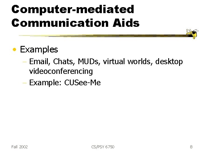 Computer-mediated Communication Aids • Examples - Email, Chats, MUDs, virtual worlds, desktop videoconferencing -