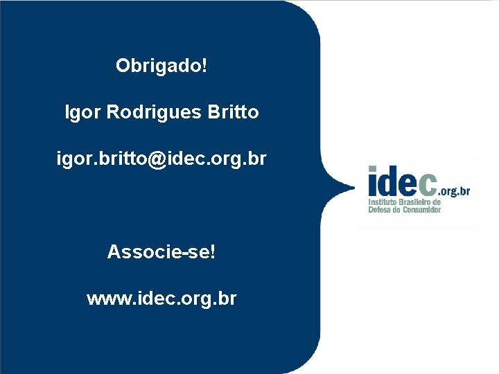 Obrigado! Igor Rodrigues Britto igor. britto@idec. org. br Associe-se! www. idec. org. br 