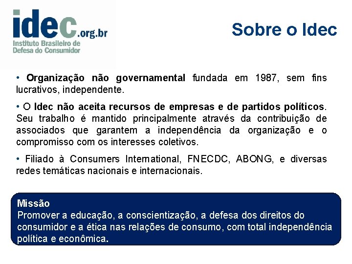 Sobre o Idec • Organização não governamental fundada em 1987, sem fins lucrativos, independente.