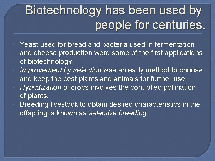 Biotechnology has been used by people for centuries. Yeast used for bread and bacteria