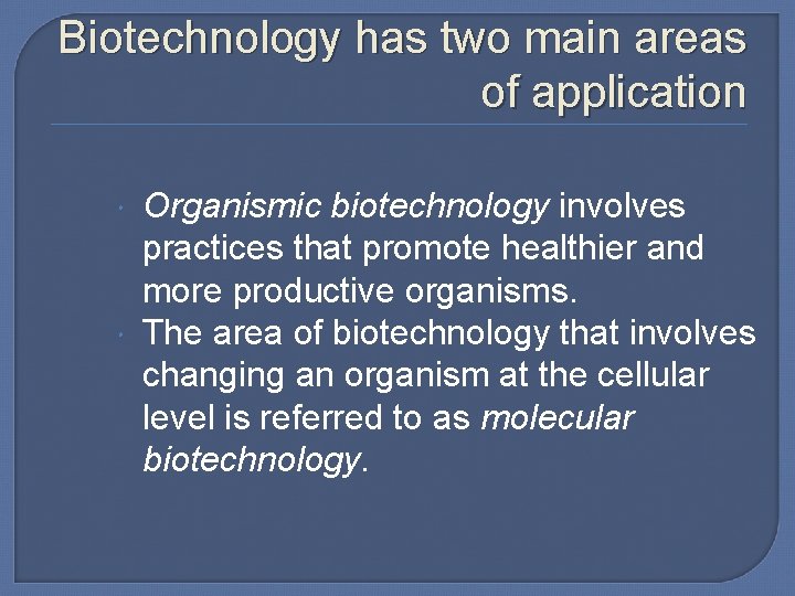 Biotechnology has two main areas of application Organismic biotechnology involves practices that promote healthier