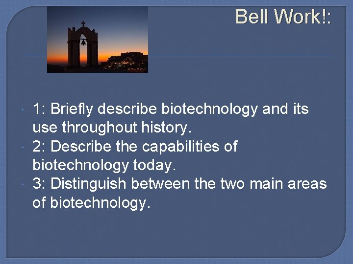 Bell Work!: 1: Briefly describe biotechnology and its use throughout history. 2: Describe the