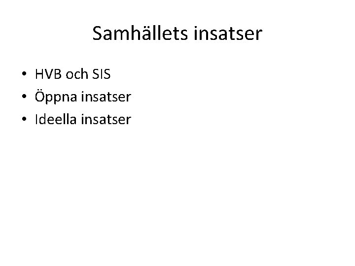 Samhällets insatser • HVB och SIS • Öppna insatser • Ideella insatser 