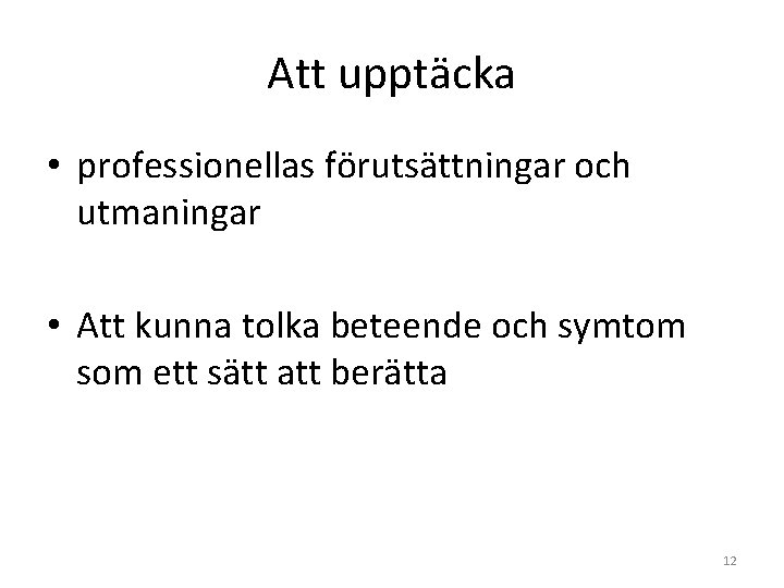 Att upptäcka • professionellas förutsättningar och utmaningar • Att kunna tolka beteende och symtom