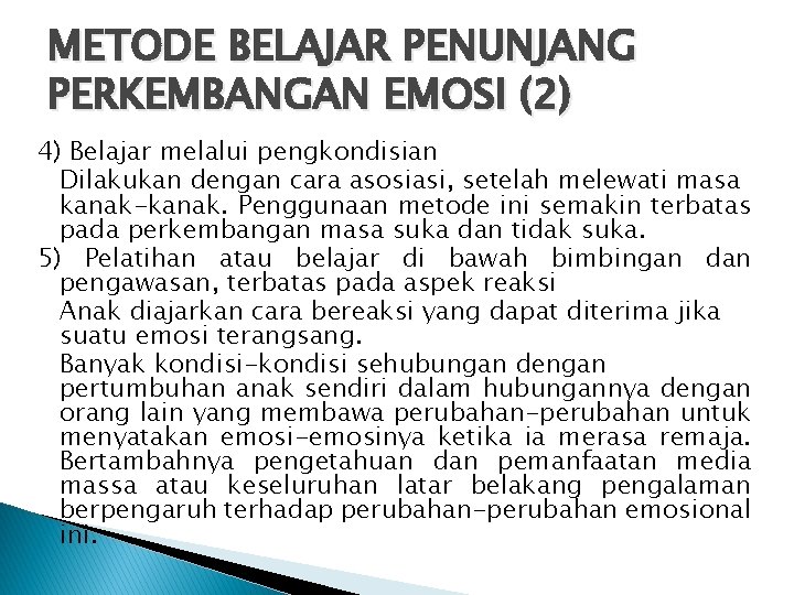 METODE BELAJAR PENUNJANG PERKEMBANGAN EMOSI (2) 4) Belajar melalui pengkondisian Dilakukan dengan cara asosiasi,