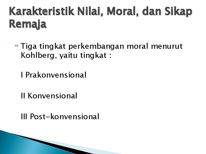 Karakteristik Nilai, Moral, dan Sikap Remaja Tiga tingkat perkembangan moral menurut Kohlberg, yaitu tingkat