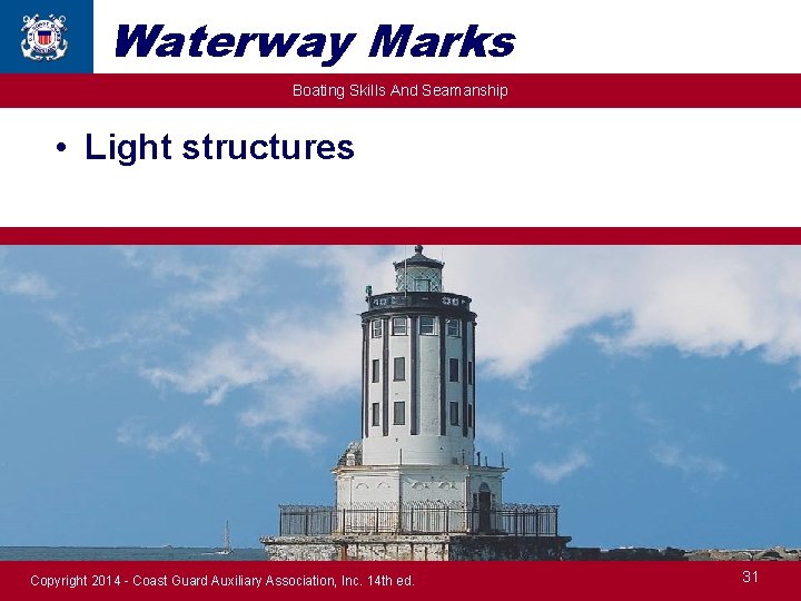 Waterway Marks Boating Skills And Seamanship • Light structures Copyright 2014 - Coast Guard