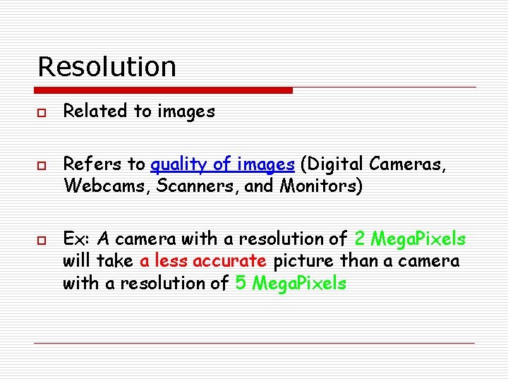 Resolution o o o Related to images Refers to quality of images (Digital Cameras,