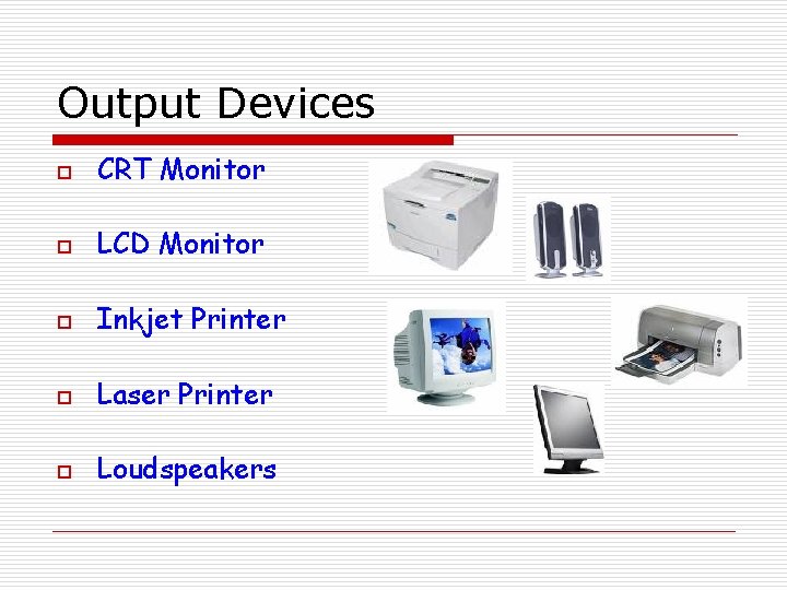 Output Devices o CRT Monitor o LCD Monitor o Inkjet Printer o Laser Printer