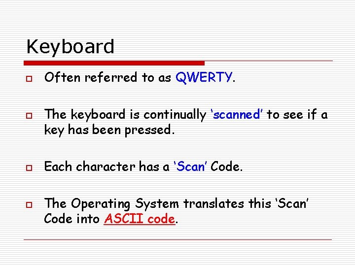 Keyboard o o Often referred to as QWERTY. The keyboard is continually ‘scanned’ to