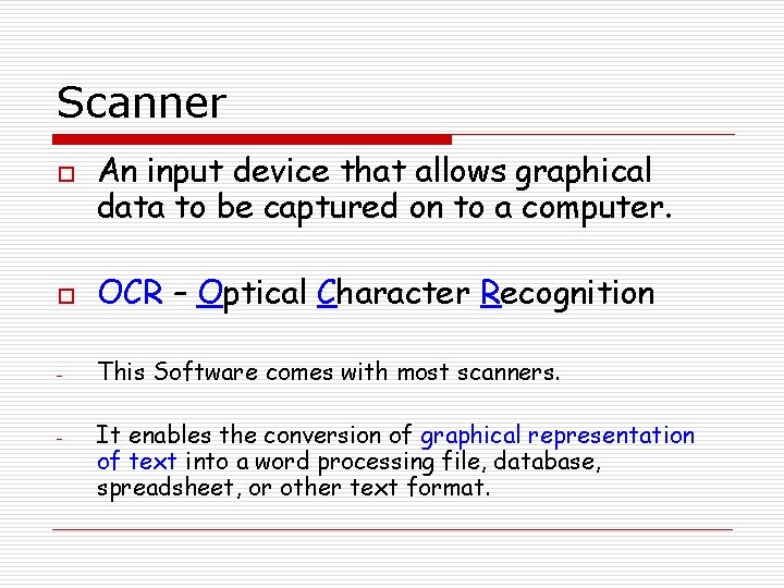 Scanner o An input device that allows graphical data to be captured on to