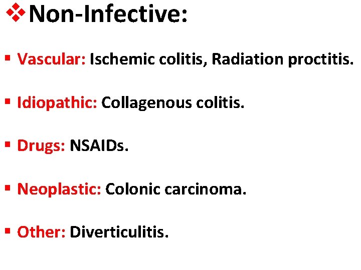 v. Non-Infective: § Vascular: Ischemic colitis, Radiation proctitis. § Idiopathic: Collagenous colitis. § Drugs: