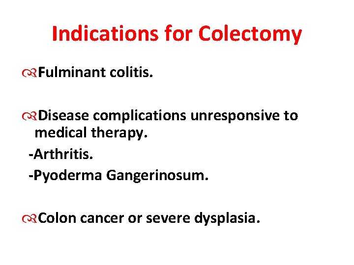 Indications for Colectomy Fulminant colitis. Disease complications unresponsive to medical therapy. -Arthritis. -Pyoderma Gangerinosum.