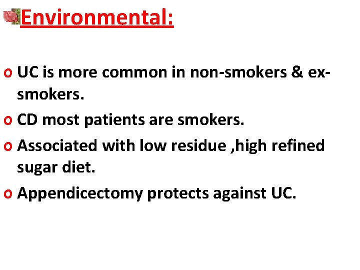 Environmental: o UC is more common in non-smokers & exsmokers. o CD most patients