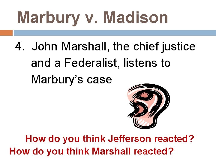 Marbury v. Madison 4. John Marshall, the chief justice and a Federalist, listens to