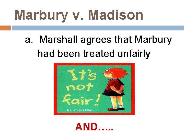 Marbury v. Madison a. Marshall agrees that Marbury had been treated unfairly AND…. .