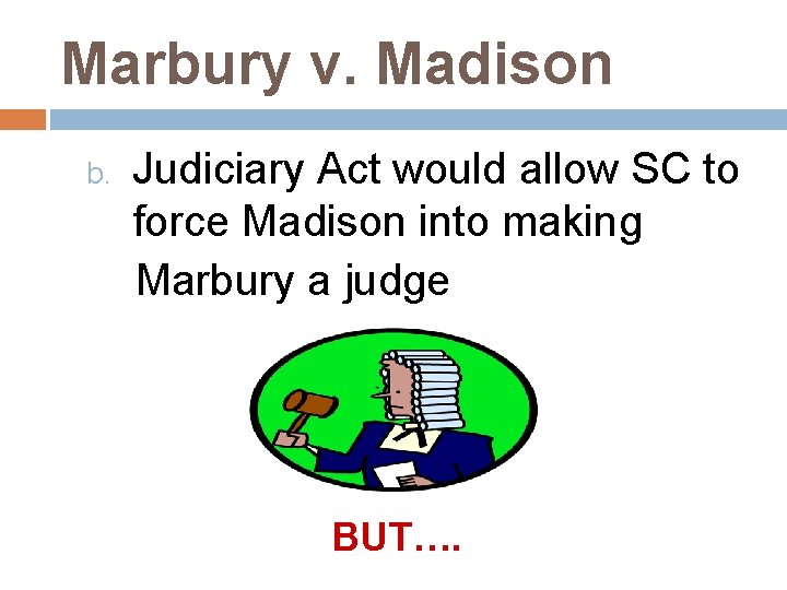 Marbury v. Madison b. Judiciary Act would allow SC to force Madison into making