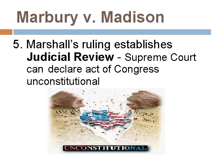 Marbury v. Madison 5. Marshall’s ruling establishes Judicial Review - Supreme Court can declare