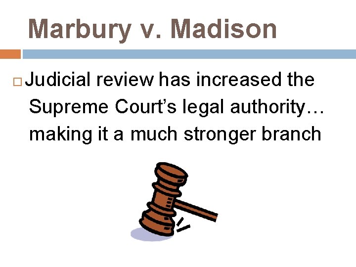 Marbury v. Madison Judicial review has increased the Supreme Court’s legal authority… making it