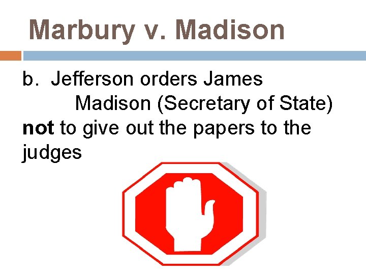 Marbury v. Madison b. Jefferson orders James Madison (Secretary of State) not to give