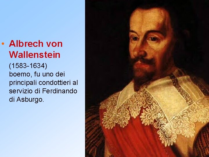  • Albrech von Wallenstein (1583 -1634) boemo, fu uno dei principali condottieri al