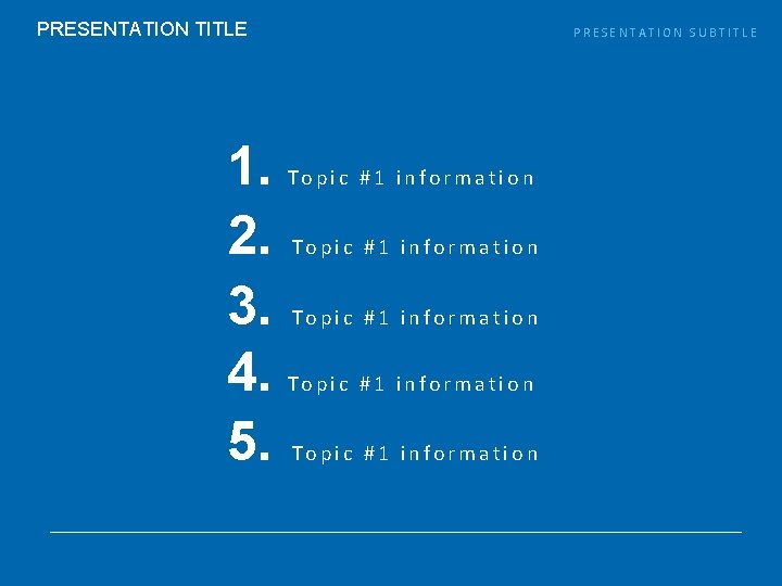 PRESENTATION TITLE 1. 2. 3. 4. 5. PRESENTATION SUBTITLE Topic #1 information Topic #1