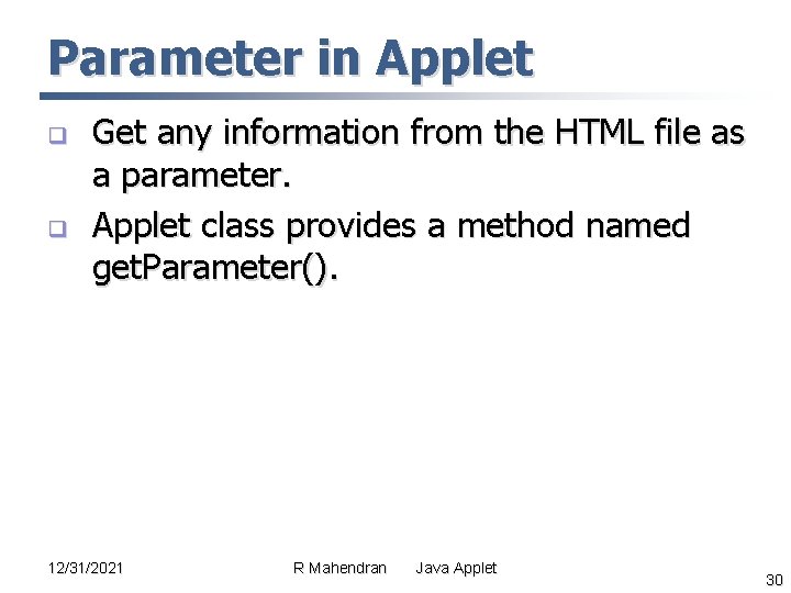 Parameter in Applet q q Get any information from the HTML file as a Parameter in Applet q q Get any information from the HTML file as a
