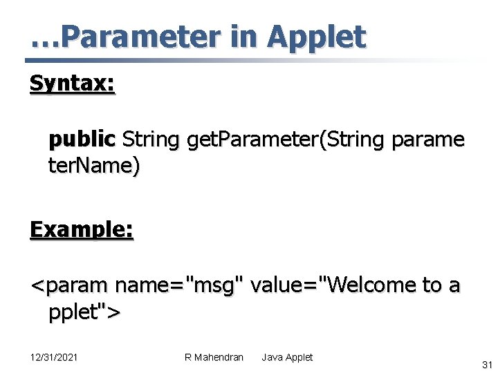 …Parameter in Applet Syntax: public String get. Parameter(String parame ter. Name) Example: <param name="msg" …Parameter in Applet Syntax: public String get. Parameter(String parame ter. Name) Example: <param name="msg"