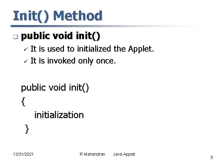 Init() Method q public void init() It is used to initialized the Applet. ü Init() Method q public void init() It is used to initialized the Applet. ü