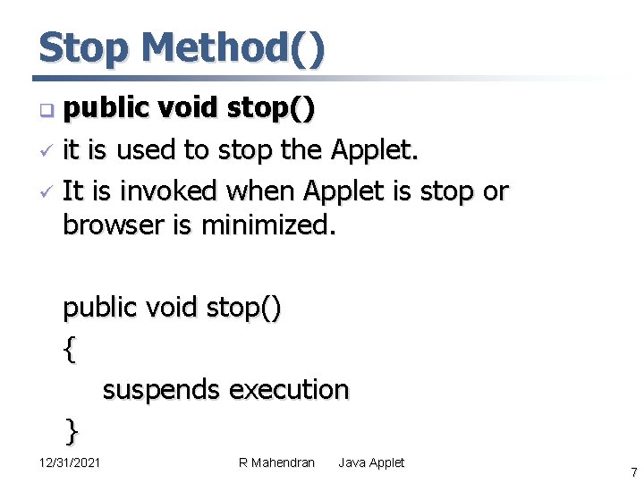 Stop Method() public void stop() ü it is used to stop the Applet. ü Stop Method() public void stop() ü it is used to stop the Applet. ü