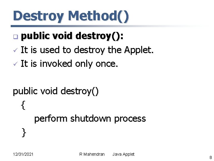 Destroy Method() public void destroy(): ü It is used to destroy the Applet. ü Destroy Method() public void destroy(): ü It is used to destroy the Applet. ü
